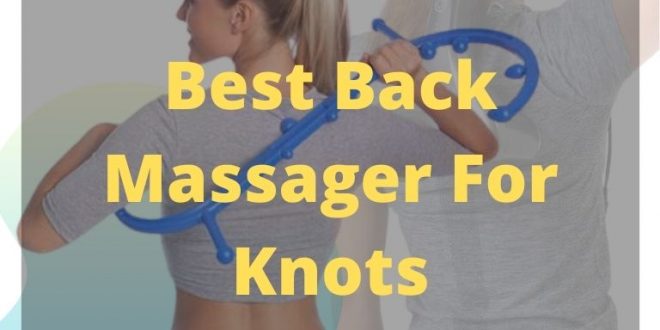 What Is A Back Massager For Knots Health Blog Read Health Advice On Vitaminsicilik